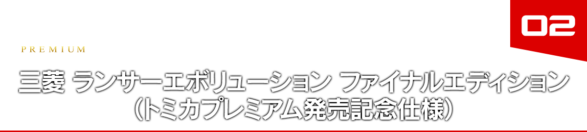 02 三菱 ランサーエボリューション ファイナルエディション（トミカプレミアム発売記念仕様）