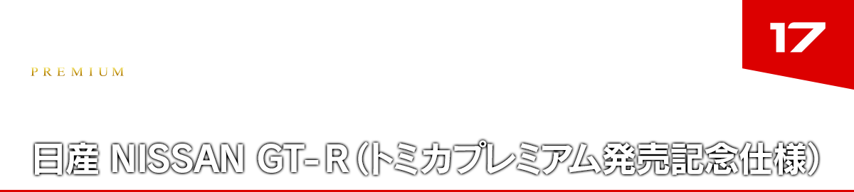 17 日産 ＮＩＳＳＡＮ ＧＴ－Ｒ（トミカプレミアム発売記念仕様）