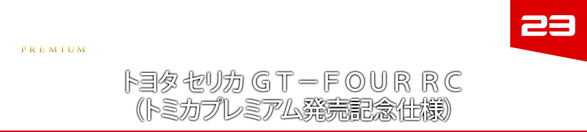 ２３　トヨタ セリカ ＧＴ－ＦＯＵＲ ＲＣ　（トミカプレミアム発売記念仕様）