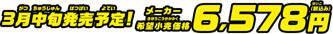 3月中旬発売予定！メーカー希望小売価格6,578円