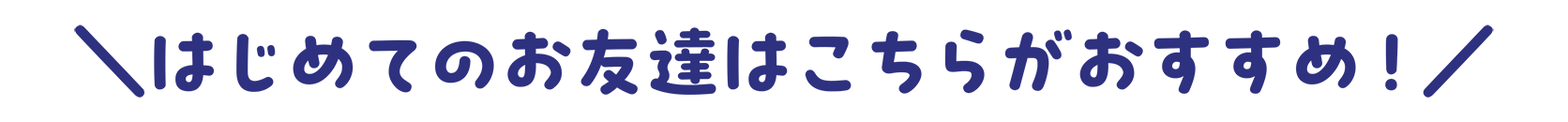 はじめてのお友達はこちらがおすすめ！