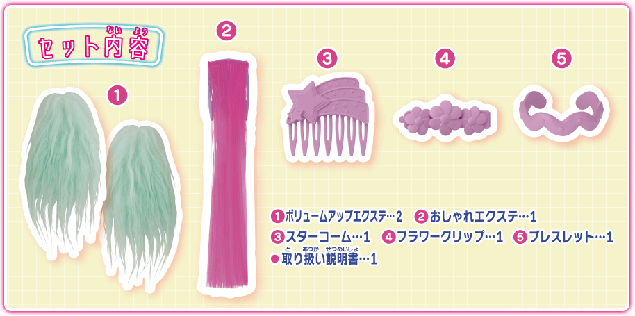 セット内容　1 ボリュームアップエクステ…2　2 おしゃれエクステ…1　3 スターコーム…1　4 フラワークリップ…1　5 ブレスレット…1　・取り扱い説明書…1
