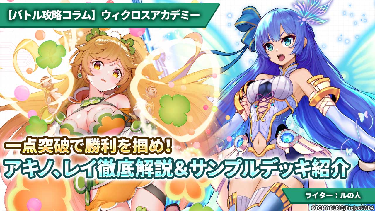 【バトル攻略コラム】ウィクロスアカデミー　一点突破で勝利を掴め！アキノ、レイ徹底解説＆サンプルデッキ紹介