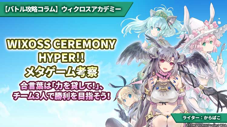 【バトル攻略コラム】ウィクロスアカデミー　「WIXOSS CEREMONY HYPER!!」メタゲーム考察 — 合言葉は「力を貸して！」、チーム3人で勝利を目指そう！ —