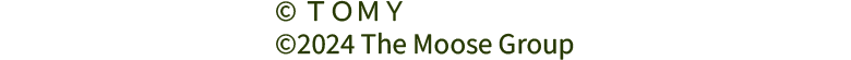 © ＴＯＭＹ
©2024 The Moose Group